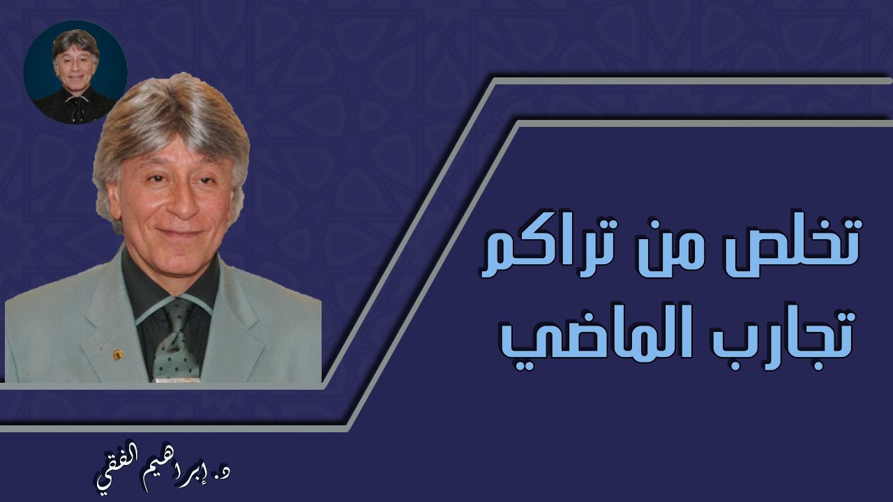 تخلص من تراكم تجارب الماضي الدكتور إبراهيم الفقي