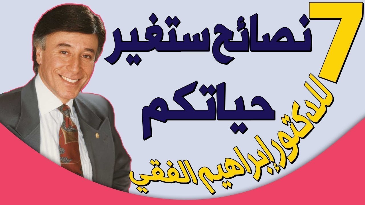 سبع(7) نصائح ستغير حياتك للدكتور إبراهيم الفقي