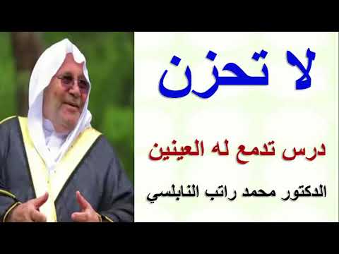 لا تحزن  ….. درس تدمع له العينين ….. للدكتور محمد راتب النابلسي