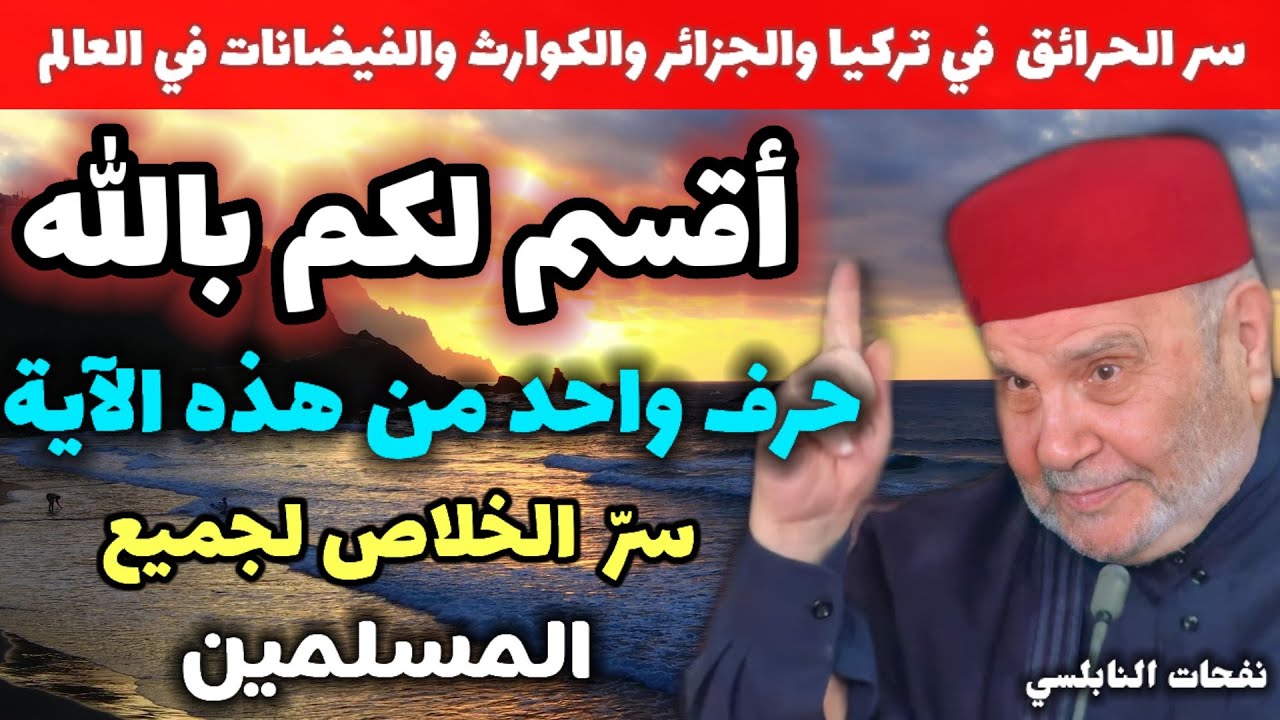 سر الحرائق والكوارث والفيضانات..أقسم لكم باالله…حرف واحد من هذه الآية ..سرّ الخلاص لجميع المسلمين