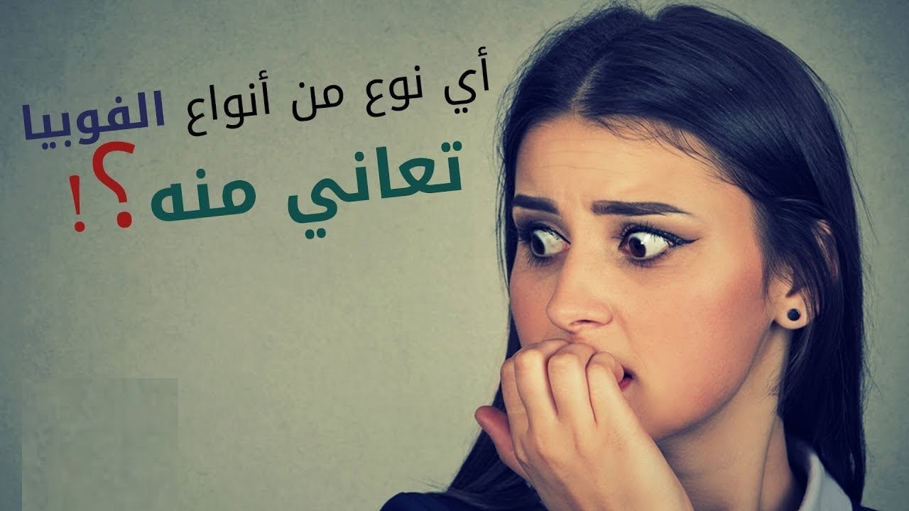 أكثر أنواع الخوف والفوبيا التي تصيب الإنسان