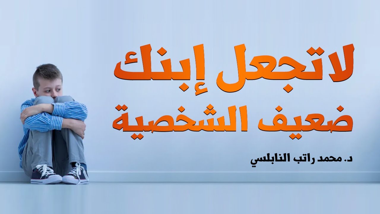 لاتجعل من ابنك انسان ضعيف الشخصية .. د. محمد راتب النابلسي