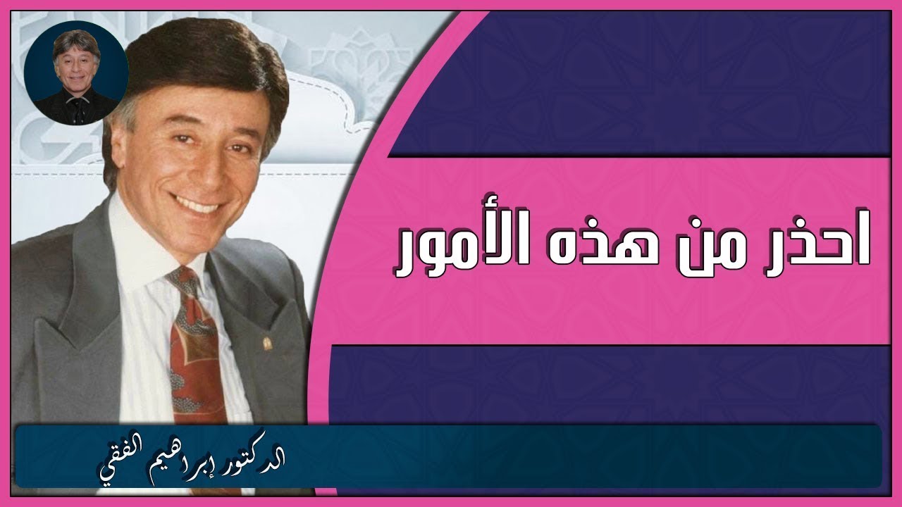 إحذر من هذه الأمور الدكتور إبراهيم الفقي