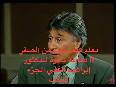 تعلم كيف تبدأ من الصفر || مقابلة نادرة للدكتور إبراهيم الفقي الجزء الثالث