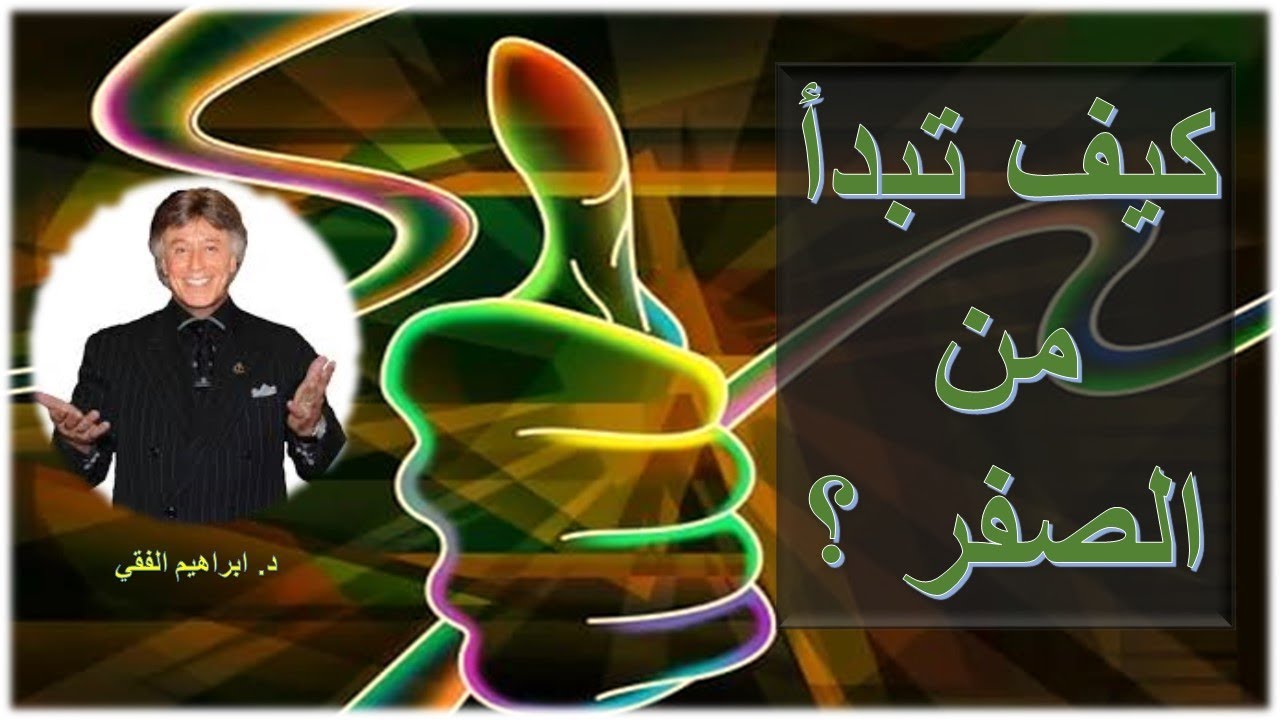 كيف تبدأ من الصفر ؟؟ د. ابراهيم الفقي