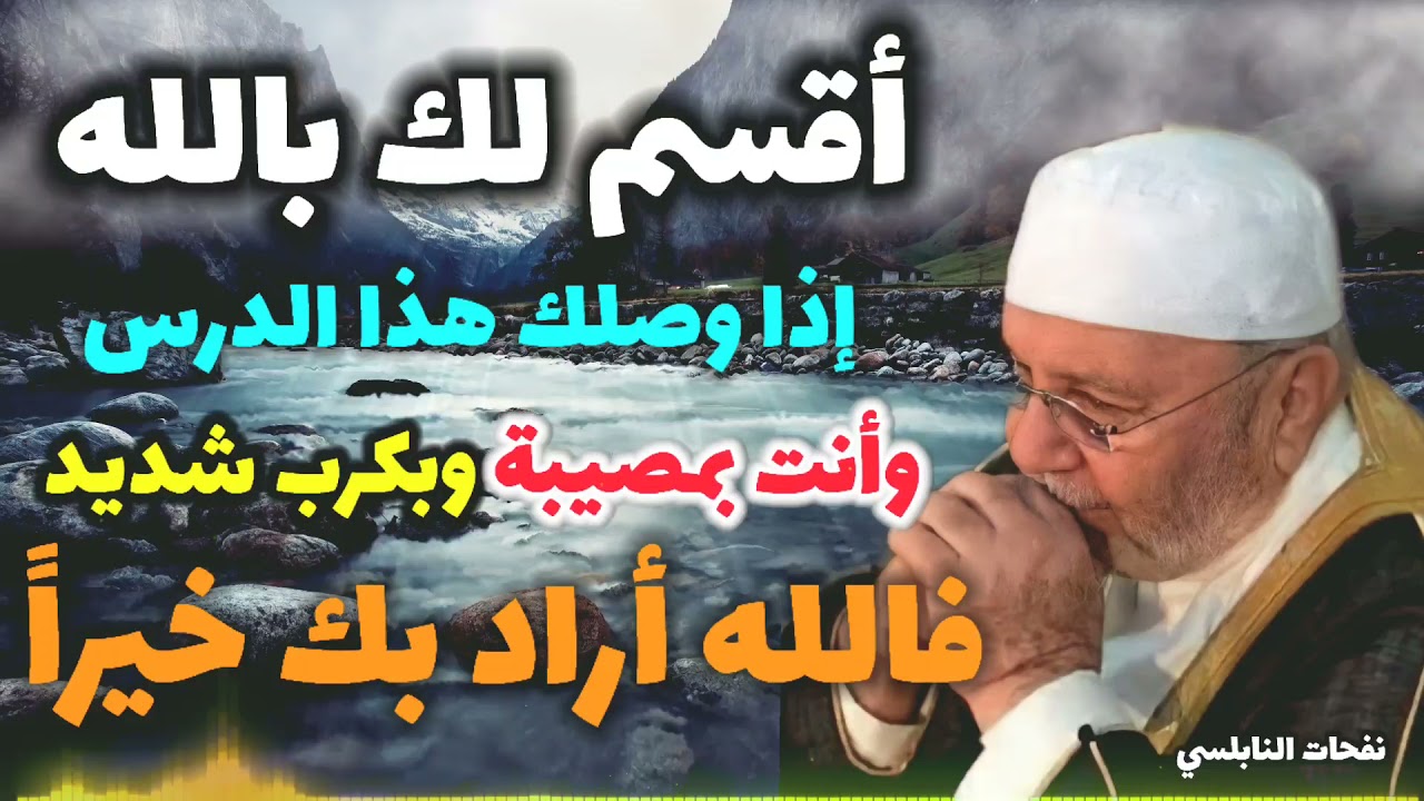 أقسم لك بالله إذا وصلك هذا الدرس… وأنت بمصيبة وبكرب شديد…فالله أراد بك خيراً… نفحات النابلسي