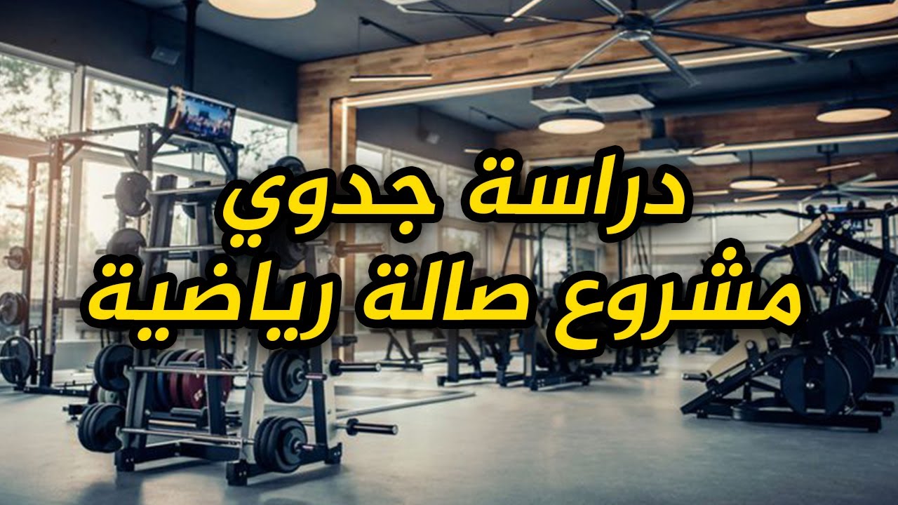 دراسة جدوى مشروع صالة رياضية وجميع تكاليف المشروع والأرباح المنتظرة منه