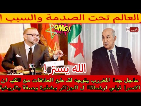 عاجل جدا المغررب يتوجه لقـ طع العلاقات مع الكيـ ان الاسرا ئيلي ارضائاا ل الجزائر بخطوة وصفة بتاريخية