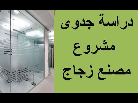 دراسة جدوى مصنع زجاج | مشروع مصنع زجاج | دراسة جدوى مشروع الزجاج | صناعة الزجاج | مشروع زجاج سيارات