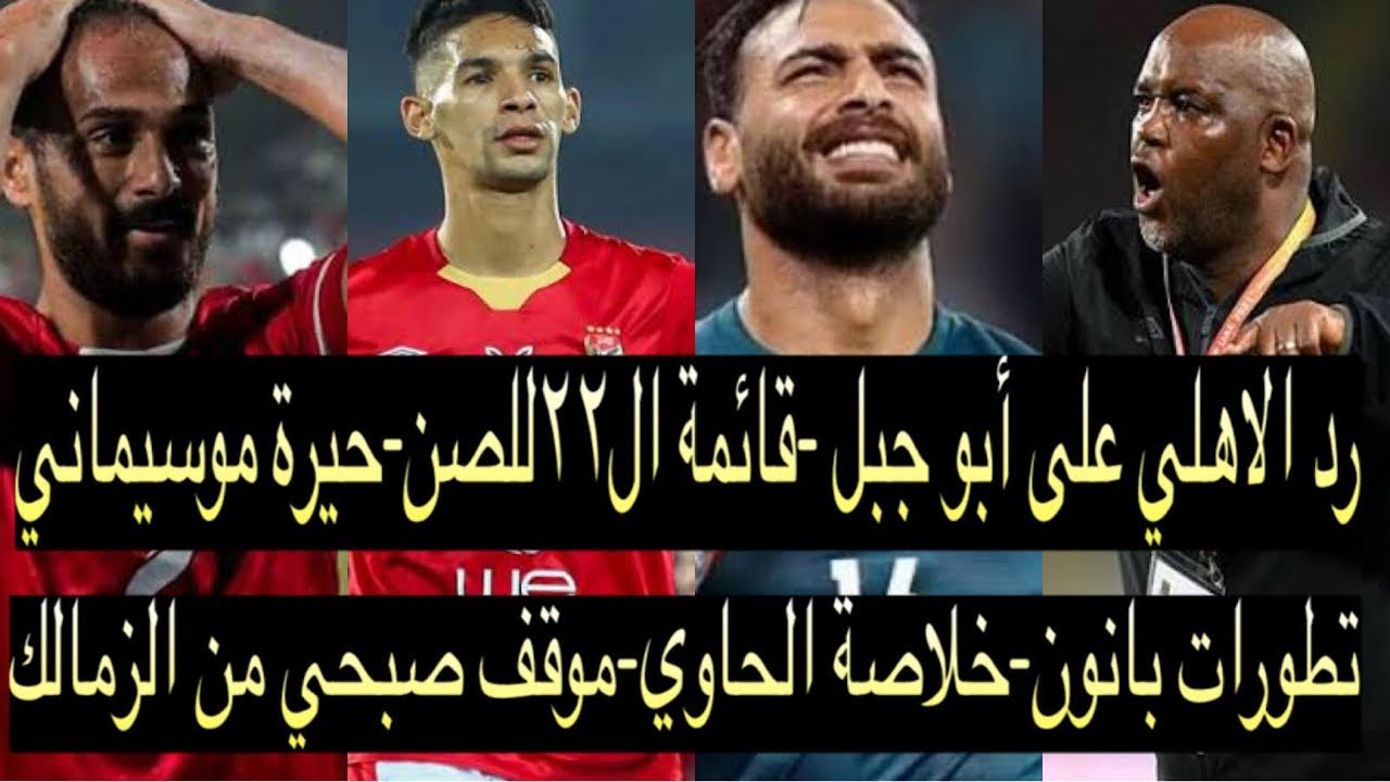 خالدالإتربي-رد الاهلي على أبو جبل-قائمة الصن-حيرة موس-تطورات بانون-خلاصة الحاوي-موقف صبحي من الزمالك