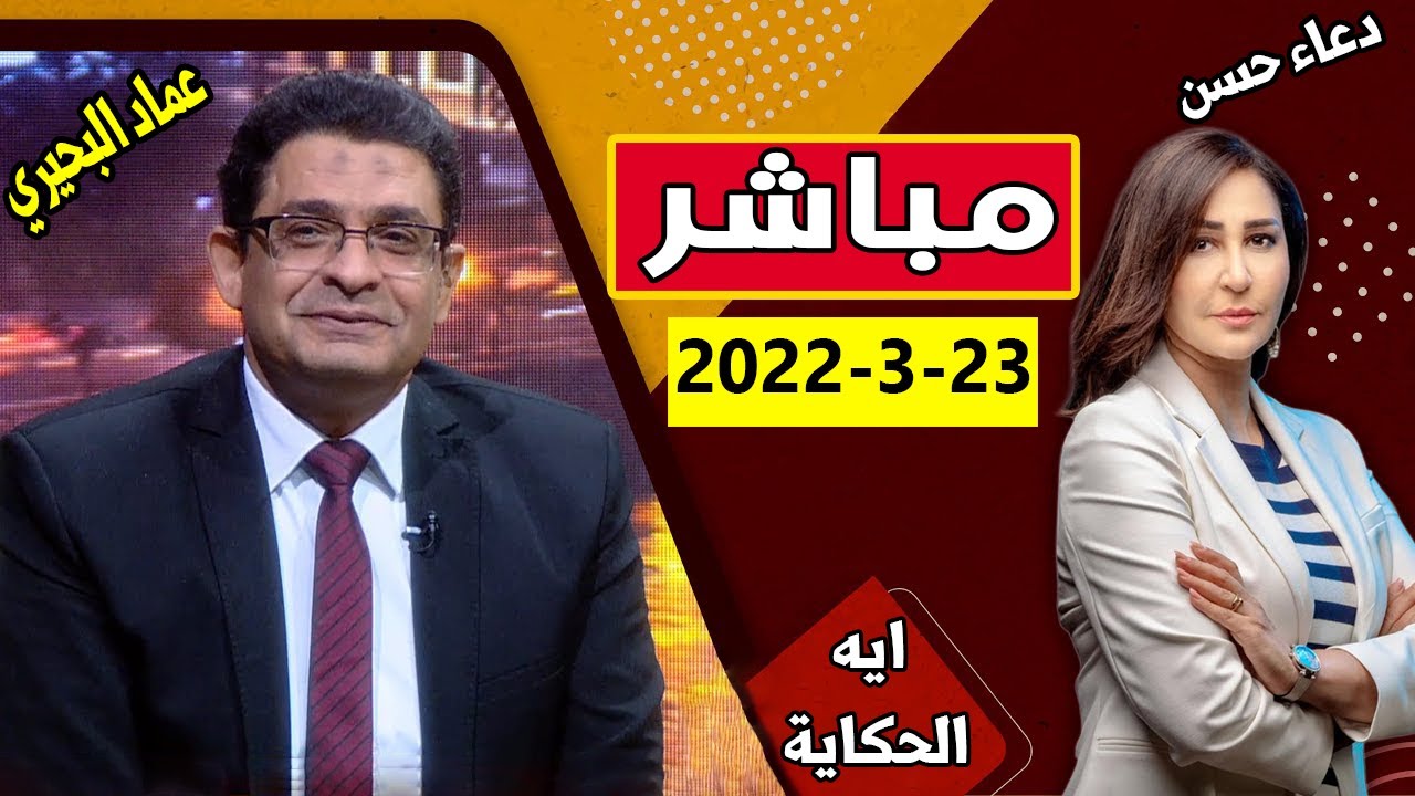بث مباشر برنامج ايه الحكاية مع الاعلامي عماد البحيري 23-3-2022